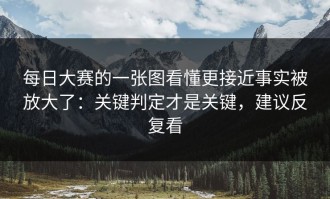 每日大赛的一张图看懂更接近事实被放大了：关键判定才是关键，建议反复看