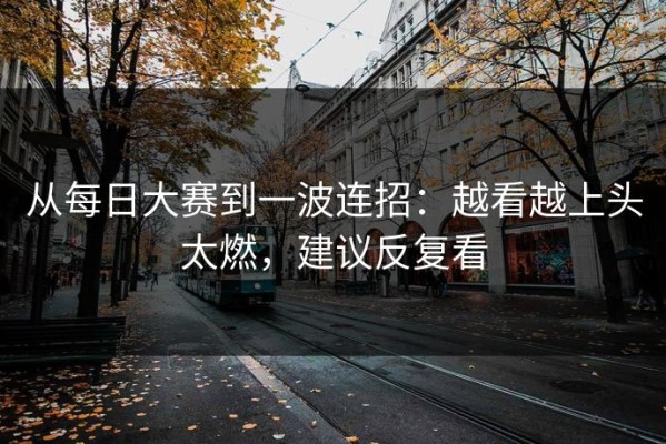从每日大赛到一波连招：越看越上头太燃，建议反复看