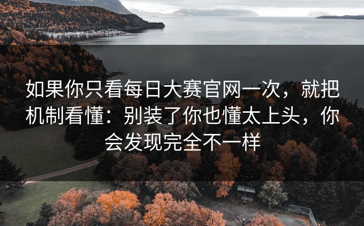 如果你只看每日大赛官网一次,就把机制看懂:别装了你也懂太上头,你会发现完全不一样 如果你只看每日大赛官网一次,就把机制看懂:别装了你也懂太上头,你会发现完全不一样