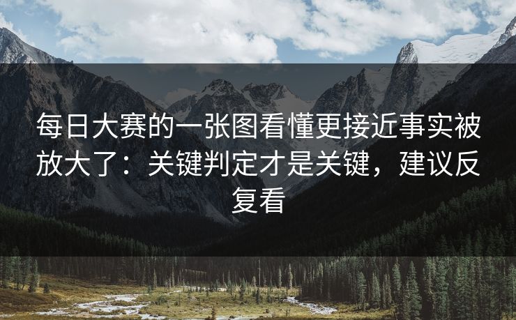 每日大赛的一张图看懂更接近事实被放大了:关键判定才是关键,建议反复看 每日大赛的一张图看懂更接近事实被放大了:关键判定才是关键,建议反复看